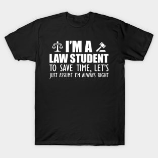 Law Student - I'm a law student to save time , let's just assume I'm always right w T-Shirt